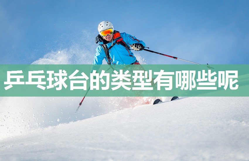 乒乓球台的类型有哪些呢 乒乓球台的类型有哪些呢