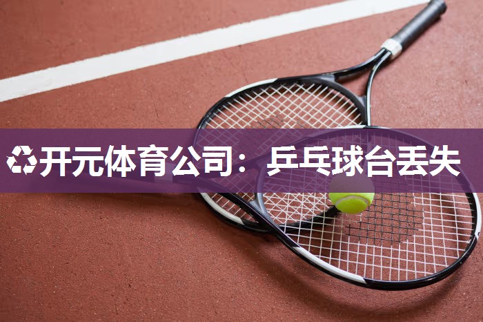 乒乓球台丢失 乒乓球台丢失