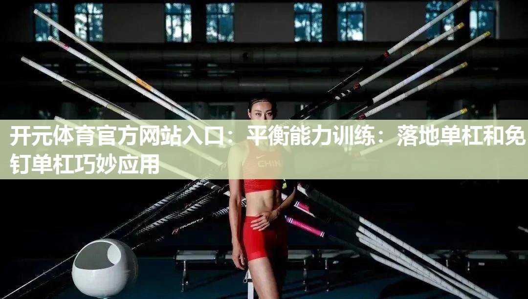 平衡能力训练:落地单杠和免钉单杠巧妙应用 平衡能力训练:落地单杠和免钉单杠巧妙应用