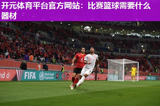 比赛篮球需要什么器材 比赛篮球需要什么器材