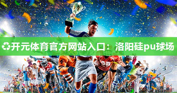 洛阳硅pu球场 洛阳硅pu球场