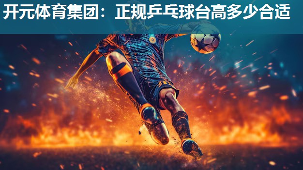 正规乒乓球台高多少合适 正规乒乓球台高多少合适
