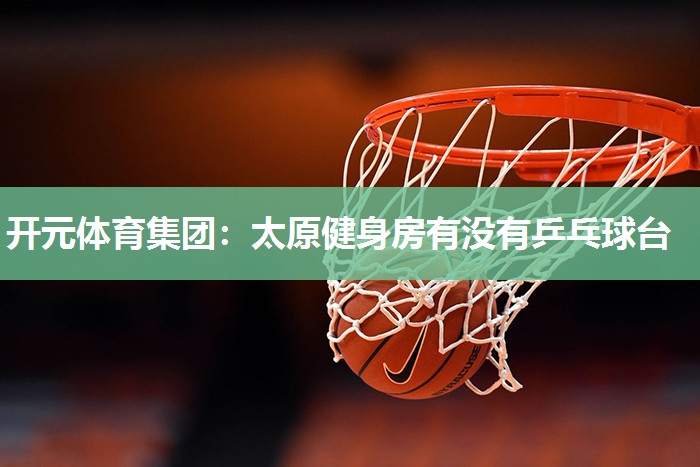 太原健身房有没有乒乓球台 太原健身房有没有乒乓球台