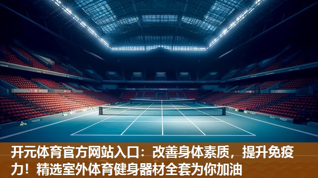 改善身体素质,提升免疫力!精选室外体育健身器材全套为你加油 改善身体素质,提升免疫力!精选室外体育健身器材全套为你加油