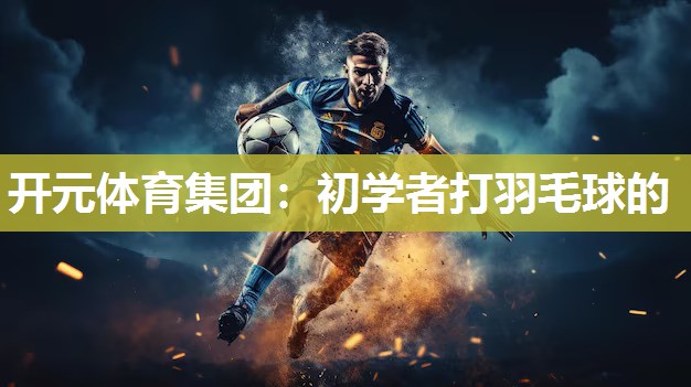 初学者打羽毛球的