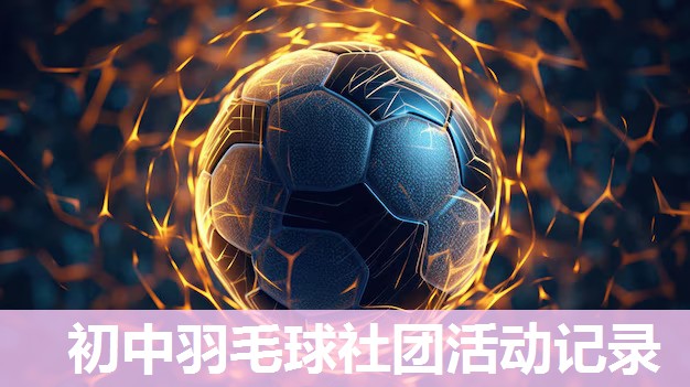 初中羽毛球社团活动记录
