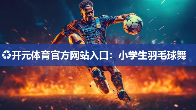 小学生羽毛球舞